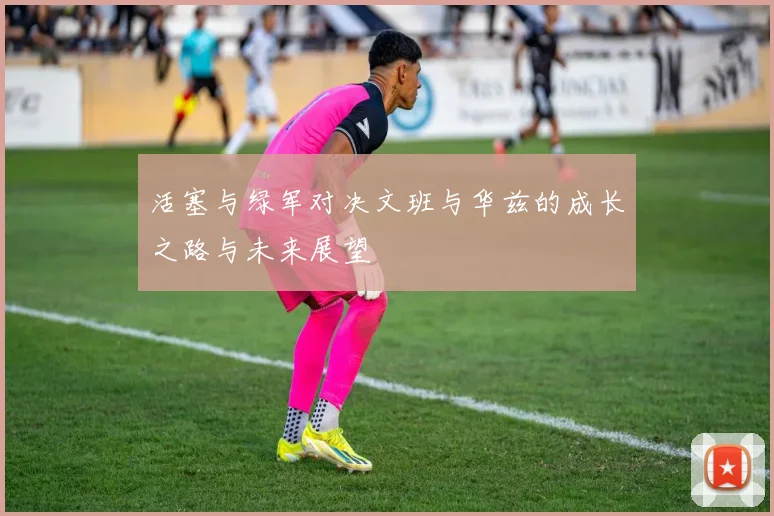 活塞与绿军对决文班与华兹的成长之路与未来展望