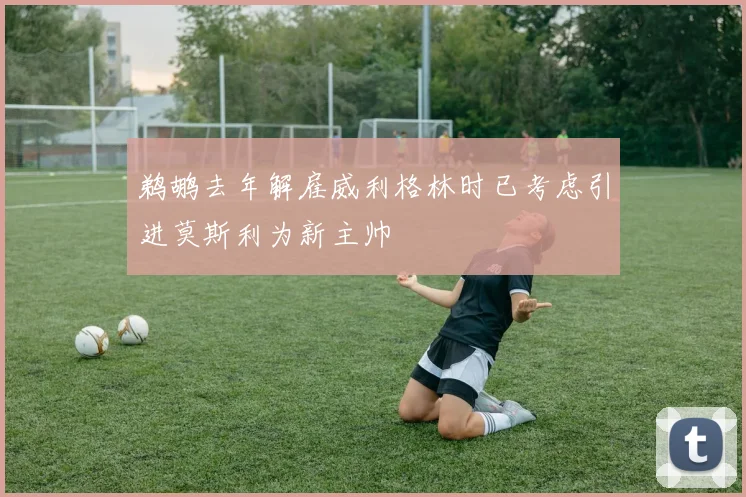 鹈鹕去年解雇威利格林时已考虑引进莫斯利为新主帅